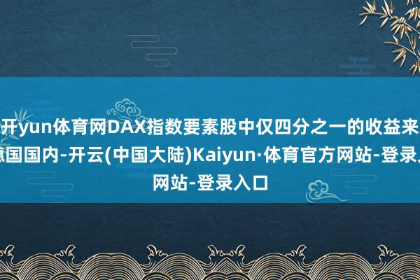 开yun体育网DAX指数要素股中仅四分之一的收益来自德国国内-开云(中国大陆)Kaiyun·体育官方网站-登录入口