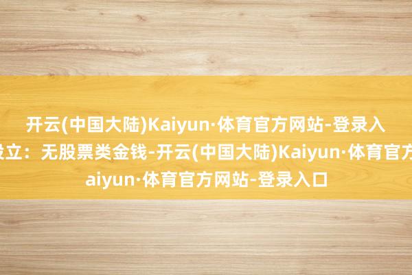 开云(中国大陆)Kaiyun·体育官方网站-登录入口该基金金钱设立:无股票类金钱-开云(中国大陆)Kaiyun·体育官方网站-登录入口