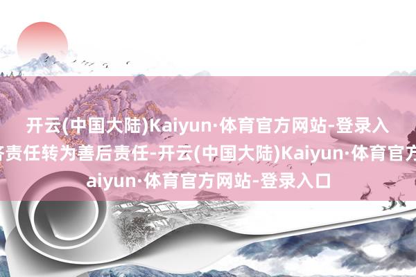 开云(中国大陆)Kaiyun·体育官方网站-登录入口当今已将赈济责任转为善后责任-开云(中国大陆)Kaiyun·体育官方网站-登录入口