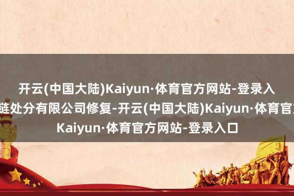 开云(中国大陆)Kaiyun·体育官方网站-登录入口天津森津供应链处分有限公司修复-开云(中国大陆)Kaiyun·体育官方网站-登录入口