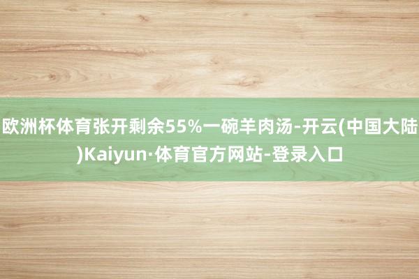 欧洲杯体育张开剩余55%一碗羊肉汤-开云(中国大陆)Kaiyun·体育官方网站-登录入口