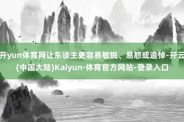 开yun体育网让东谈主更容易敏锐、易怒或追悼-开云(中国大陆)Kaiyun·体育官方网站-登录入口
