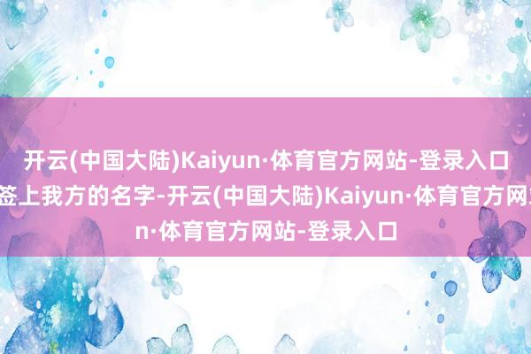 开云(中国大陆)Kaiyun·体育官方网站-登录入口写下高兴并签上我方的名字-开云(中国大陆)Kaiyun·体育官方网站-登录入口