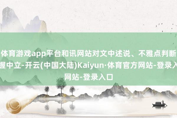 体育游戏app平台和讯网站对文中述说、不雅点判断保握中立-开云(中国大陆)Kaiyun·体育官方网站-登录入口