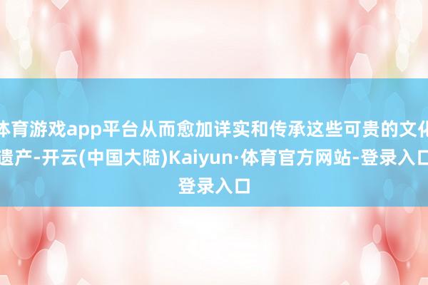 体育游戏app平台从而愈加详实和传承这些可贵的文化遗产-开云(中国大陆)Kaiyun·体育官方网站-登录入口