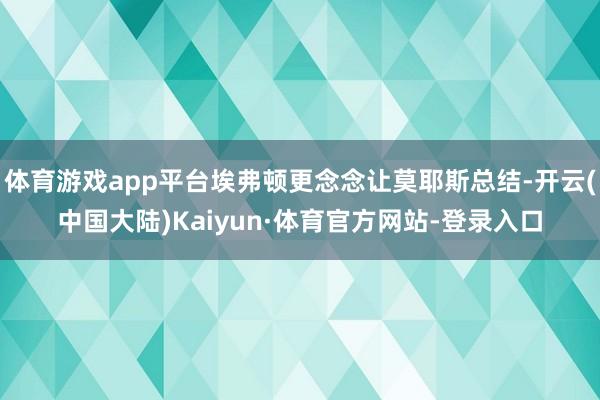 体育游戏app平台埃弗顿更念念让莫耶斯总结-开云(中国大陆)Kaiyun·体育官方网站-登录入口