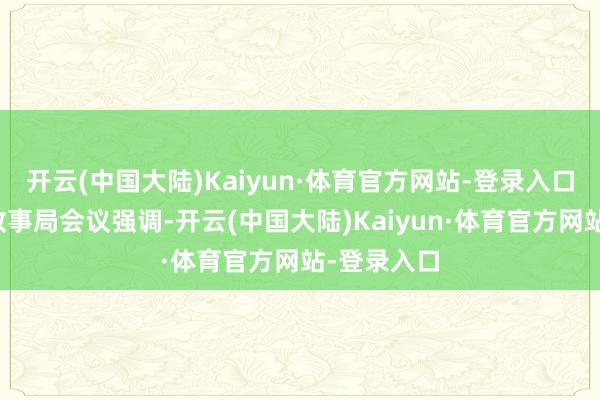 开云(中国大陆)Kaiyun·体育官方网站-登录入口中共中央政事局会议强调-开云(中国大陆)Kaiyun·体育官方网站-登录入口